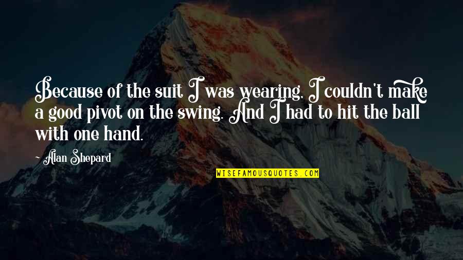 Swing Golf Quotes By Alan Shepard: Because of the suit I was wearing, I