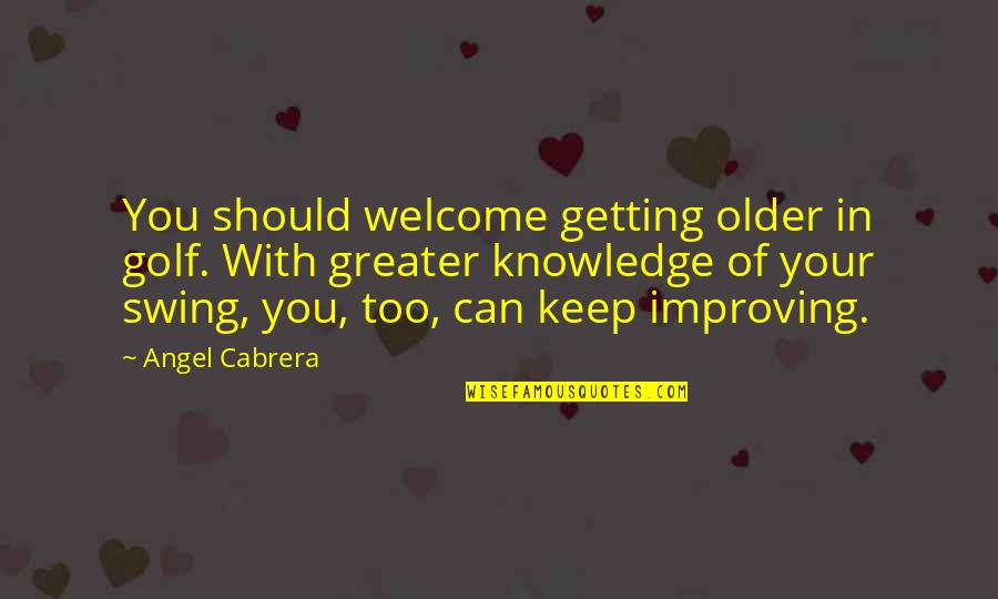 Swing Golf Quotes By Angel Cabrera: You should welcome getting older in golf. With