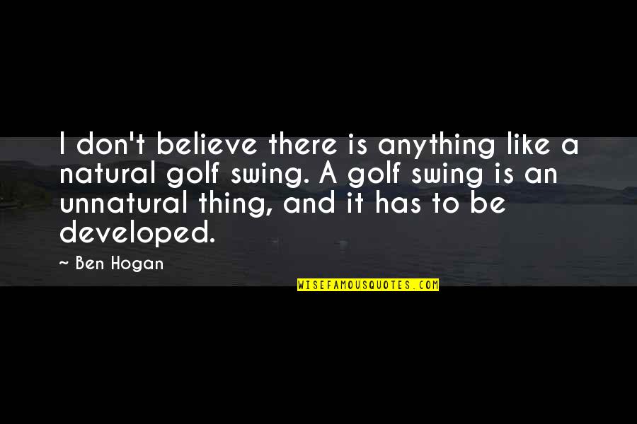 Swing Golf Quotes By Ben Hogan: I don't believe there is anything like a