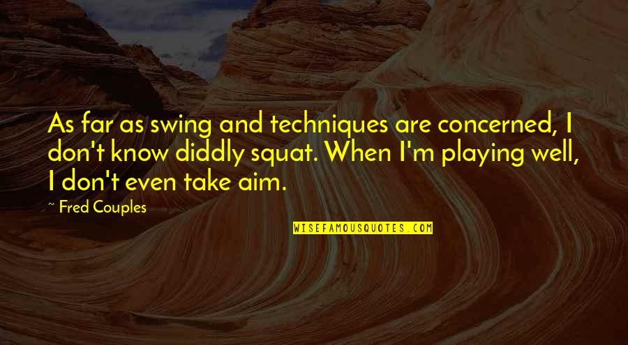 Swing Golf Quotes By Fred Couples: As far as swing and techniques are concerned,