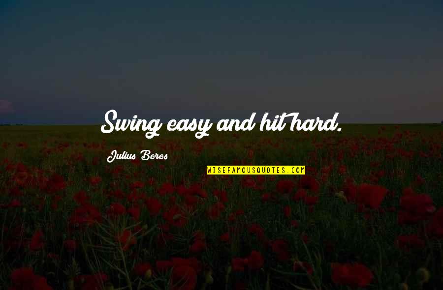 Swing Golf Quotes By Julius Boros: Swing easy and hit hard.
