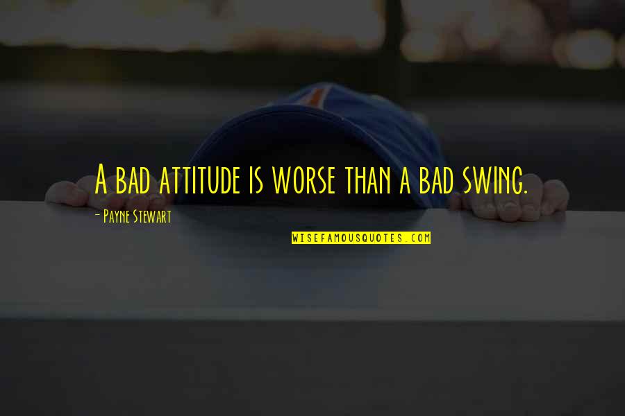 Swing Golf Quotes By Payne Stewart: A bad attitude is worse than a bad