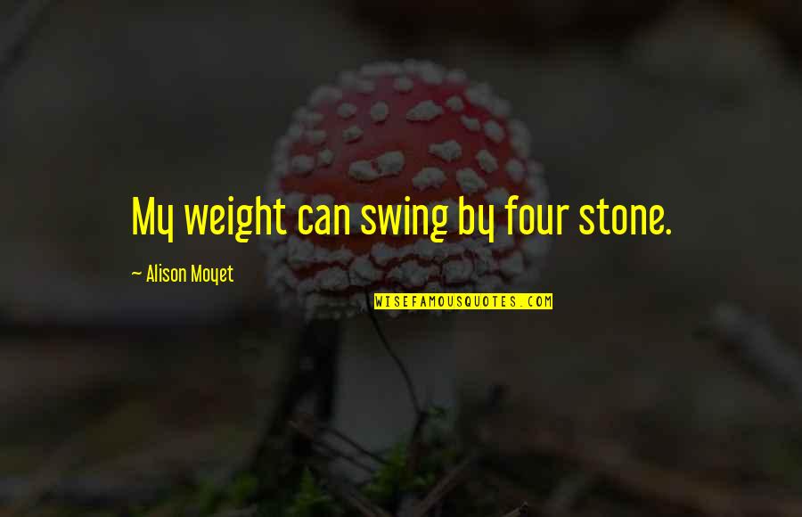 Swing Quotes By Alison Moyet: My weight can swing by four stone.
