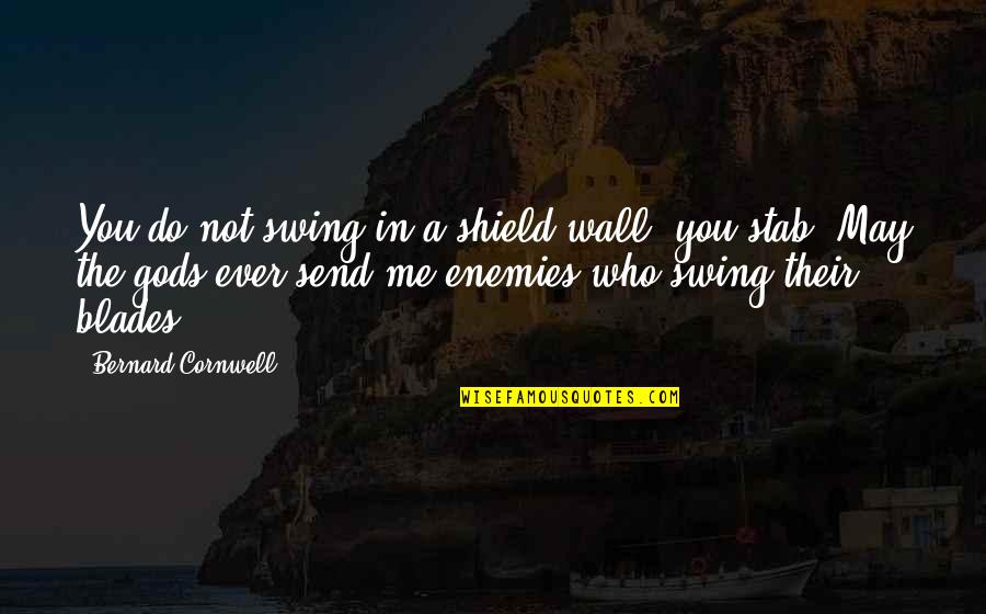 Swing Quotes By Bernard Cornwell: You do not swing in a shield wall,