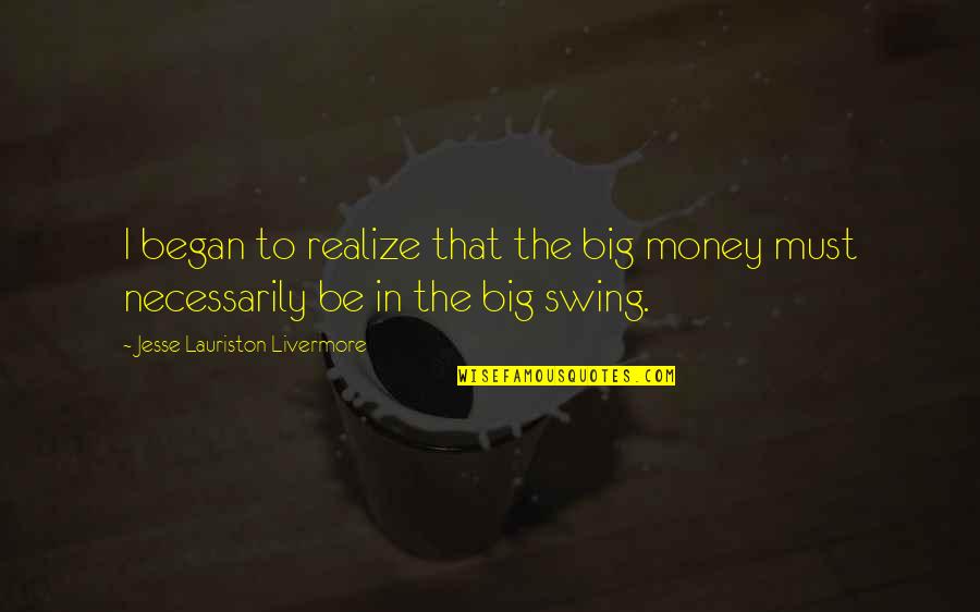 Swing Quotes By Jesse Lauriston Livermore: I began to realize that the big money