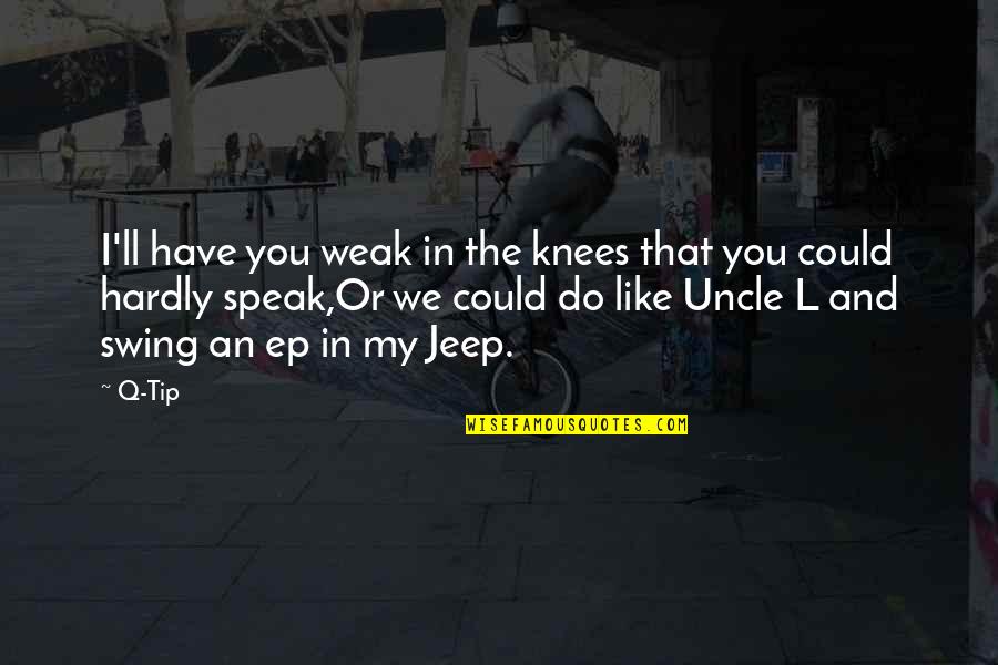 Swing Quotes By Q-Tip: I'll have you weak in the knees that