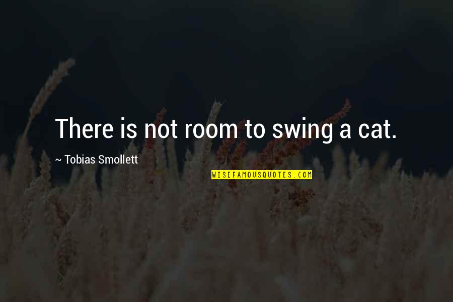 Swing Quotes By Tobias Smollett: There is not room to swing a cat.