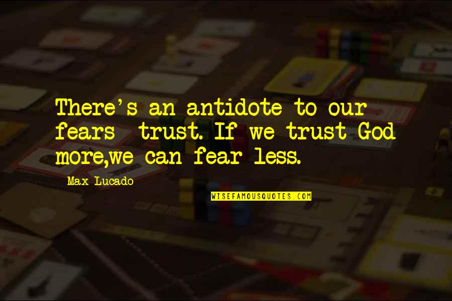 Swing Quotes Quotes By Max Lucado: There's an antidote to our fears- trust. If