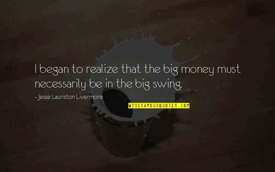 Swing Swing Quotes By Jesse Lauriston Livermore: I began to realize that the big money Swing Swing Quotes By Jesse Lauriston Livermore: I began to realize that the big money