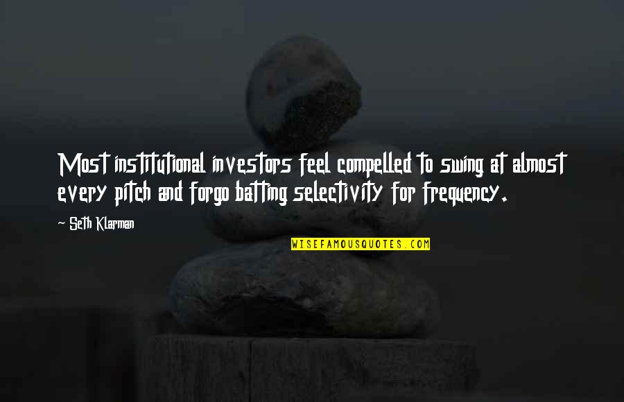 Swing Swing Quotes By Seth Klarman: Most institutional investors feel compelled to swing at Swing Swing Quotes By Seth Klarman: Most institutional investors feel compelled to swing at