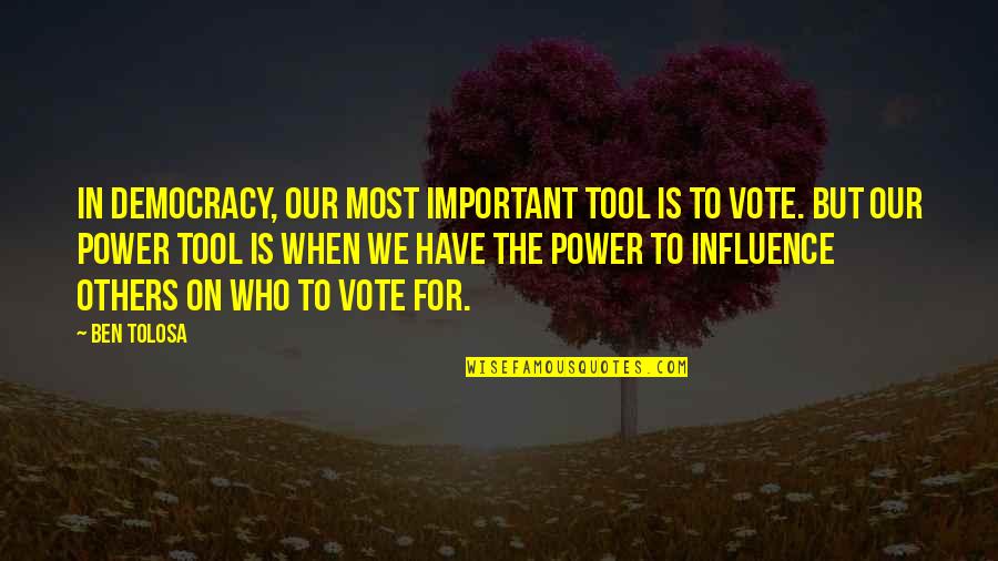 Swing Through Quotes By Ben Tolosa: In democracy, our most important tool is to Swing Through Quotes By Ben Tolosa: In democracy, our most important tool is to