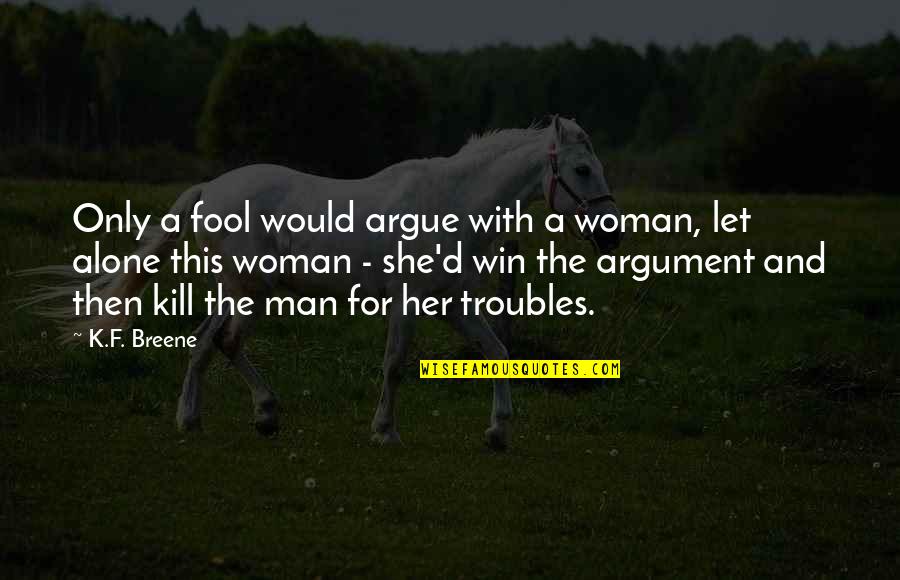 Swing Through Quotes By K.F. Breene: Only a fool would argue with a woman, Swing Through Quotes By K.F. Breene: Only a fool would argue with a woman,