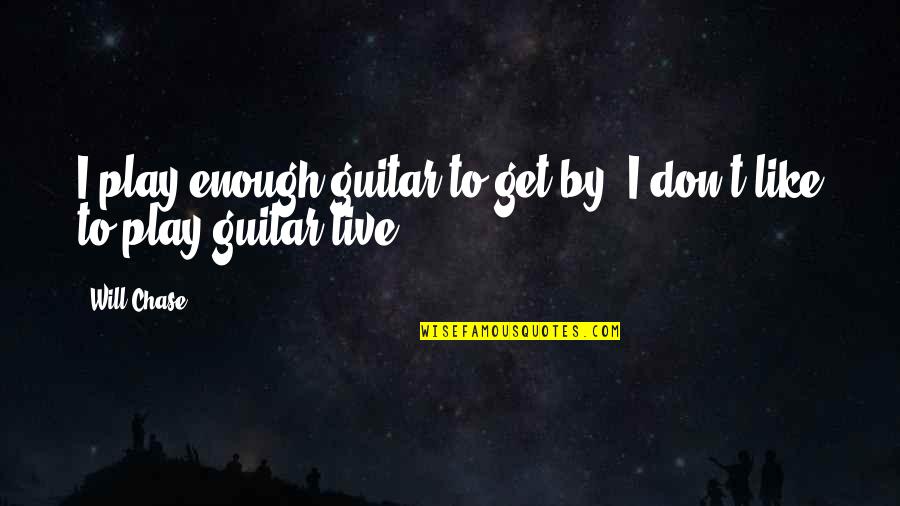 Swing Together Quotes By Will Chase: I play enough guitar to get by. I