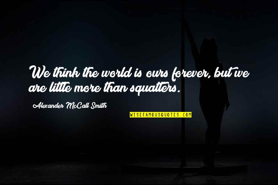 Swing Trading Forex Quotes By Alexander McCall Smith: We think the world is ours forever, but Swing Trading Forex Quotes By Alexander McCall Smith: We think the world is ours forever, but