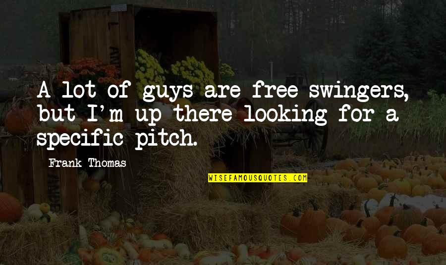 Swingers Quotes By Frank Thomas: A lot of guys are free swingers, but