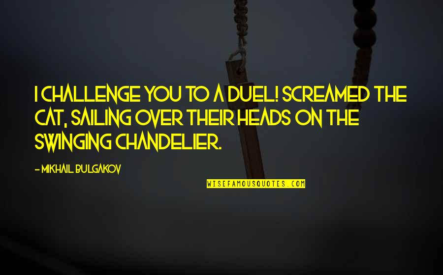 Swinging A Cat Quotes By Mikhail Bulgakov: I challenge you to a duel! screamed the