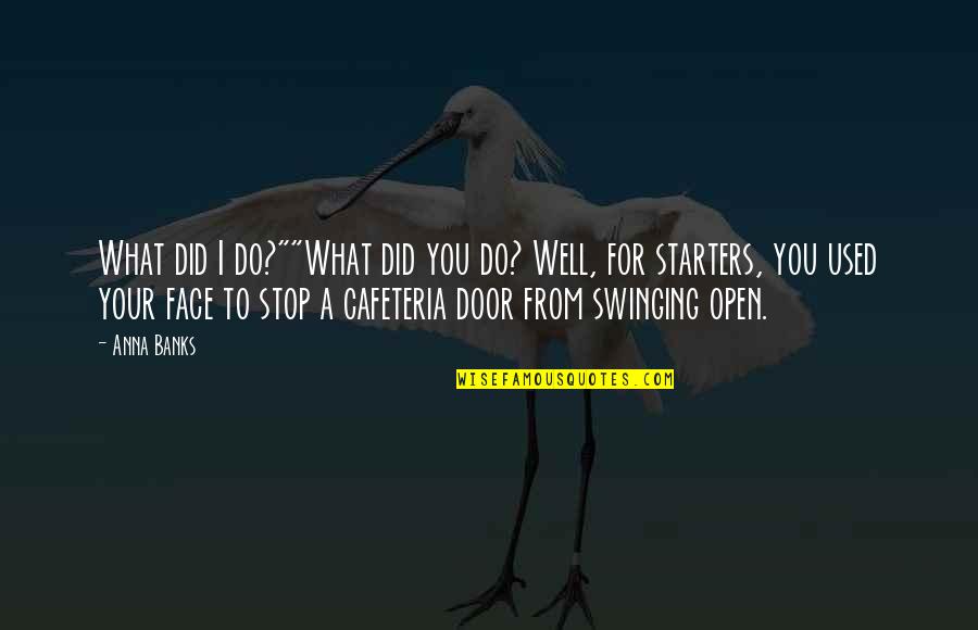 Swinging Door Quotes By Anna Banks: What did I do?""What did you do? Well,