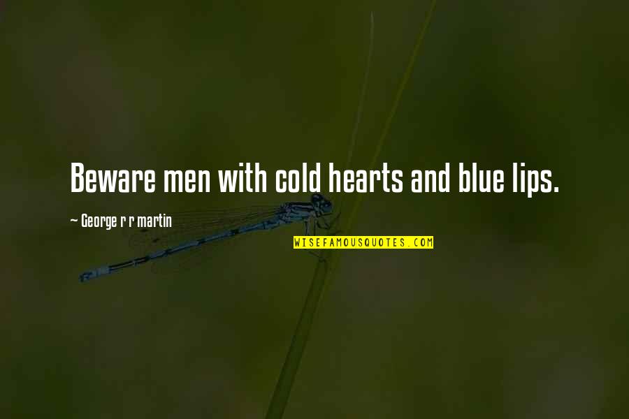Swinging Door Quotes By George R R Martin: Beware men with cold hearts and blue lips. Swinging Door Quotes By George R R Martin: Beware men with cold hearts and blue lips.