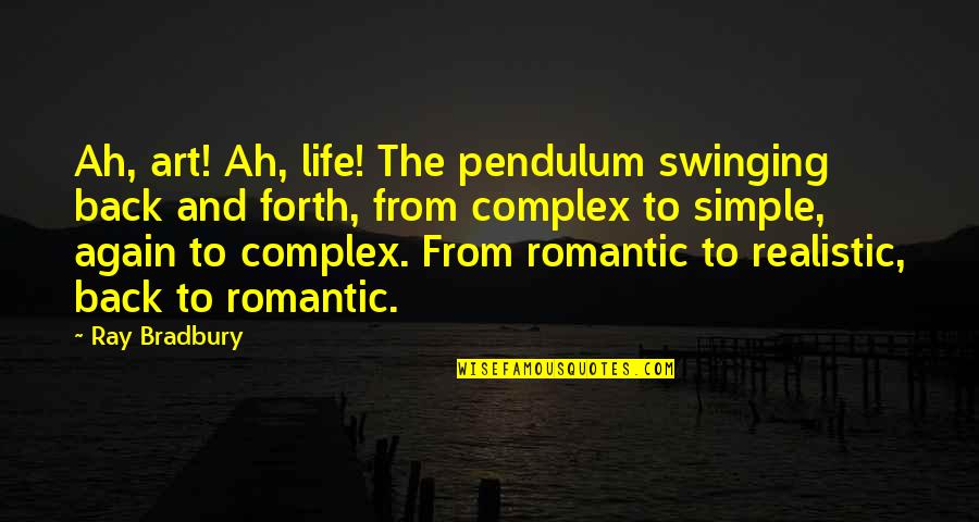 Swinging In Life Quotes By Ray Bradbury: Ah, art! Ah, life! The pendulum swinging back Swinging In Life Quotes By Ray Bradbury: Ah, art! Ah, life! The pendulum swinging back