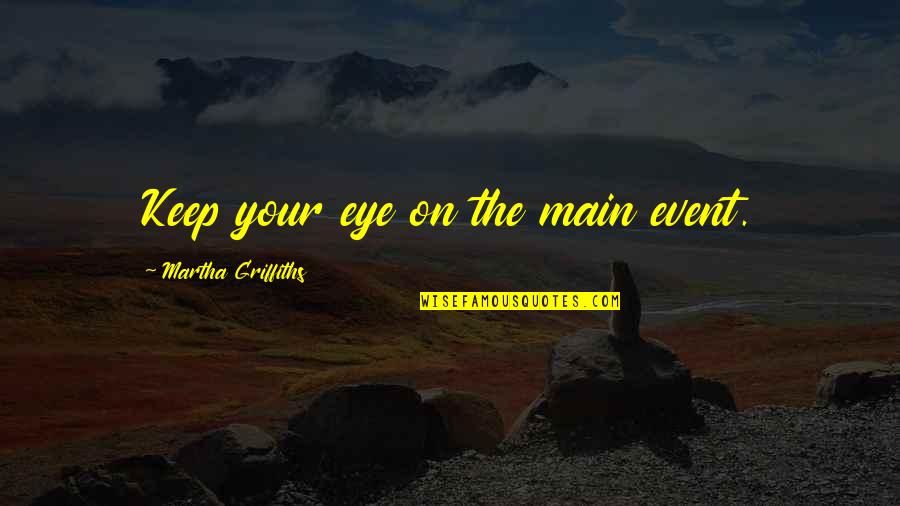 Swinging On The Porch Quotes By Martha Griffiths: Keep your eye on the main event. Swinging On The Porch Quotes By Martha Griffiths: Keep your eye on the main event.