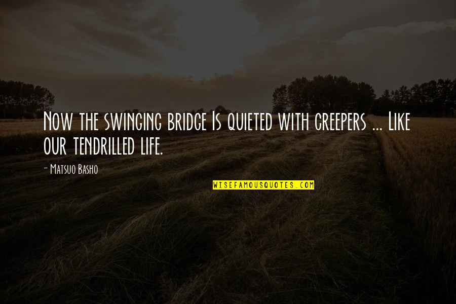 Swinging Quotes By Matsuo Basho: Now the swinging bridge Is quieted with creepers