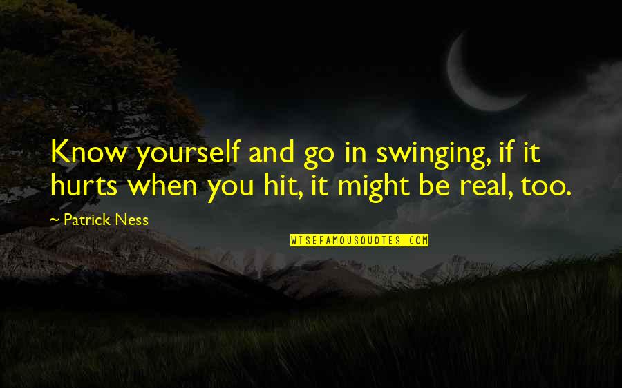 Swinging Quotes By Patrick Ness: Know yourself and go in swinging, if it
