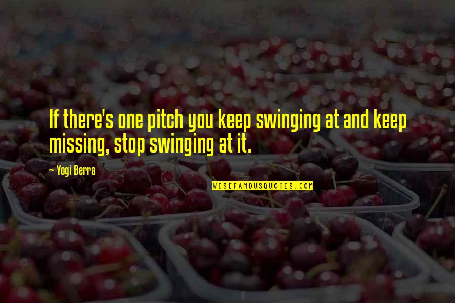 Swinging Quotes By Yogi Berra: If there's one pitch you keep swinging at