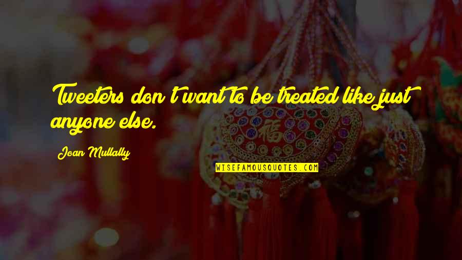 Swingler Quotes By Joan Mullally: Tweeters don't want to be treated like just Swingler Quotes By Joan Mullally: Tweeters don't want to be treated like just