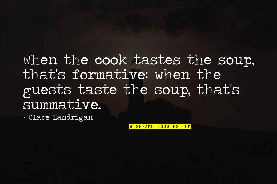 Swingline Electric Stapler Quotes By Clare Landrigan: When the cook tastes the soup, that's formative: