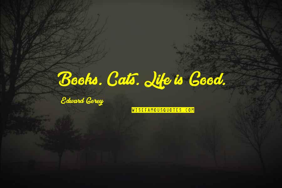 Swingling Quotes By Edward Gorey: Books. Cats. Life is Good.