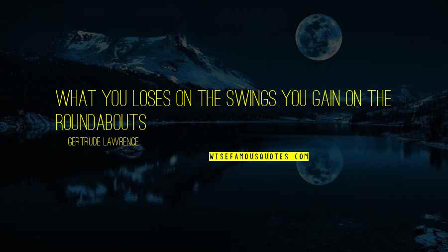 Swings And Roundabouts Quotes By Gertrude Lawrence: what you loses on the swings you gain