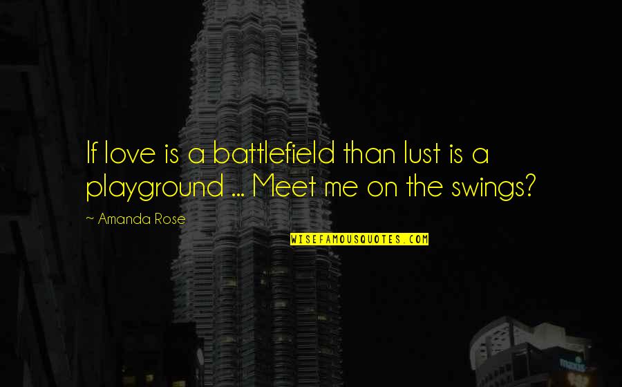Swings In Playground Quotes By Amanda Rose: If love is a battlefield than lust is