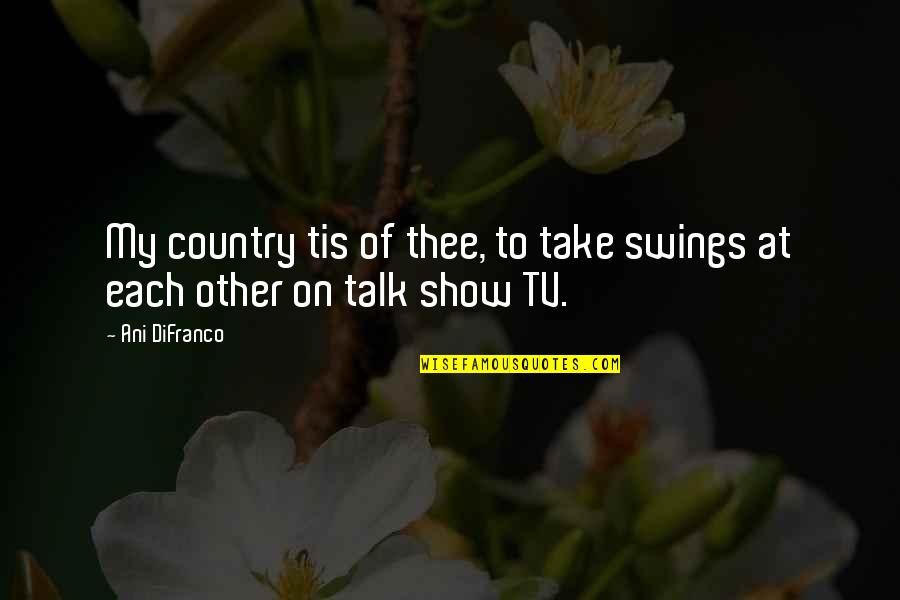 Swings Quotes By Ani DiFranco: My country tis of thee, to take swings