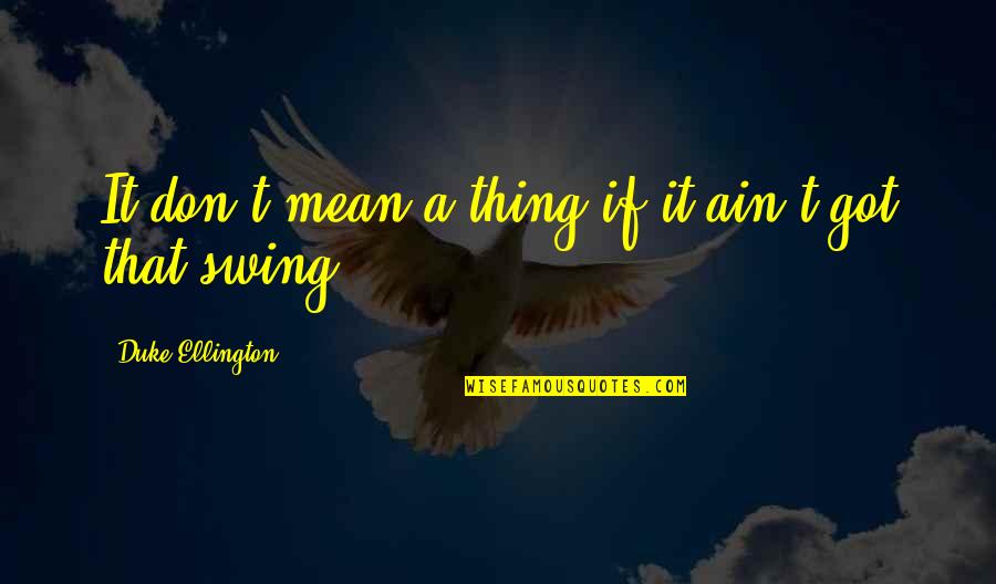 Swings Quotes By Duke Ellington: It don't mean a thing if it ain't
