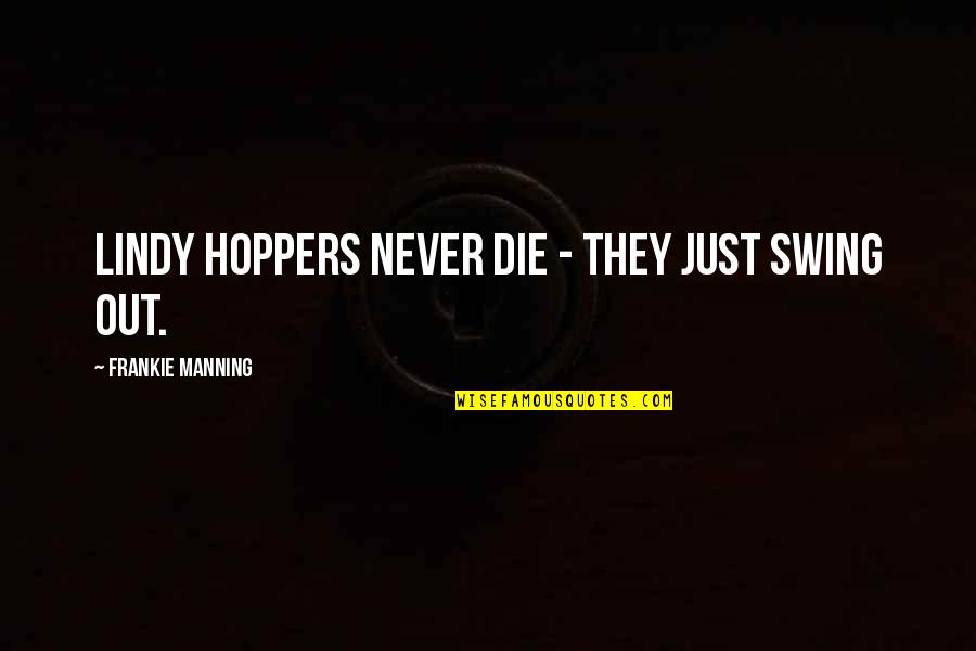 Swings Quotes By Frankie Manning: Lindy Hoppers never die - they just swing