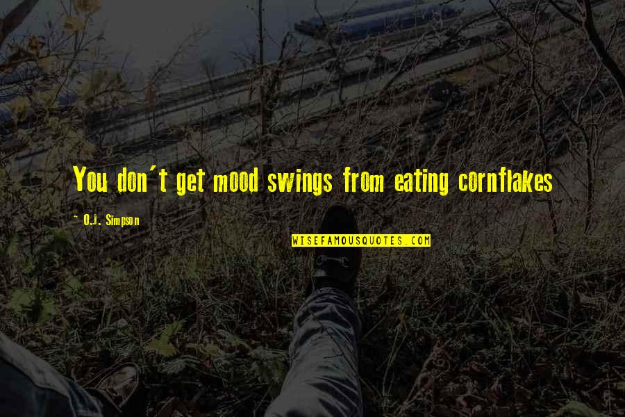 Swings Quotes By O.J. Simpson: You don't get mood swings from eating cornflakes