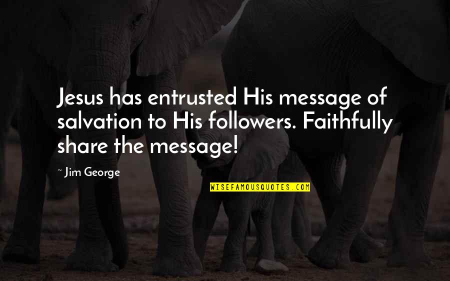 Swingy Hr Quotes By Jim George: Jesus has entrusted His message of salvation to Swingy Hr Quotes By Jim George: Jesus has entrusted His message of salvation to