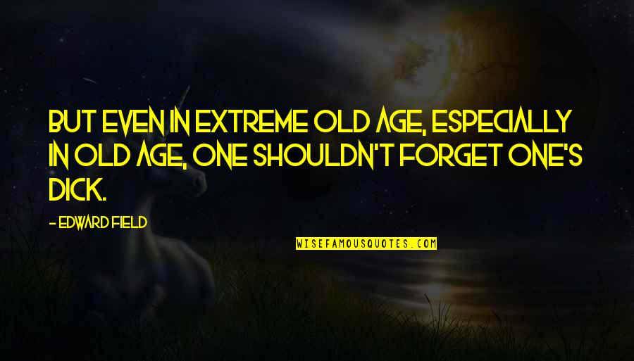 Swingy Quotes By Edward Field: But even in extreme old age, especially in