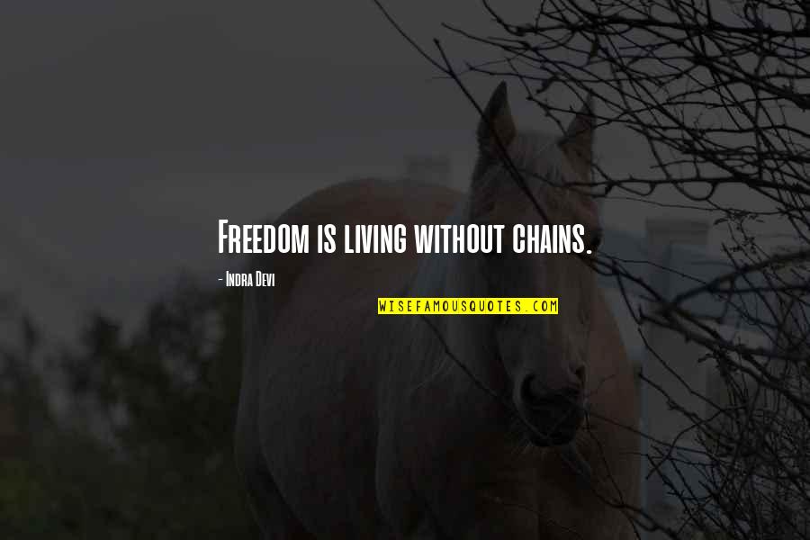 Swingy Todd Quotes By Indra Devi: Freedom is living without chains. Swingy Todd Quotes By Indra Devi: Freedom is living without chains.