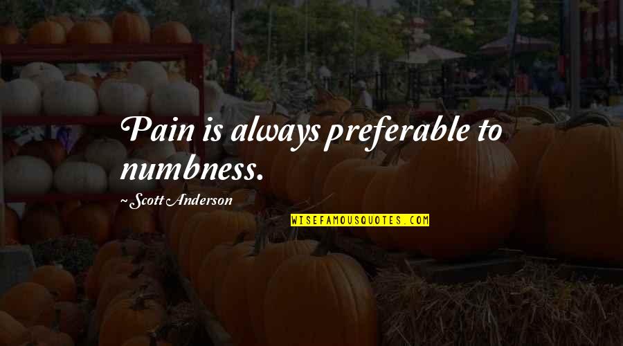 Swinish Creature Quotes By Scott Anderson: Pain is always preferable to numbness.