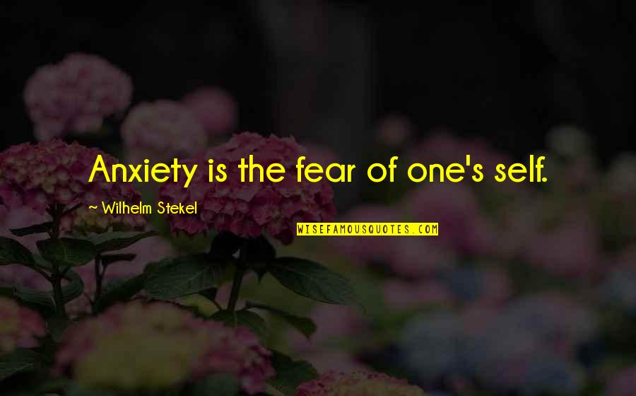 Swinish Creature Quotes By Wilhelm Stekel: Anxiety is the fear of one's self.
