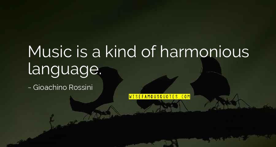 Swinish Quotes By Gioachino Rossini: Music is a kind of harmonious language.