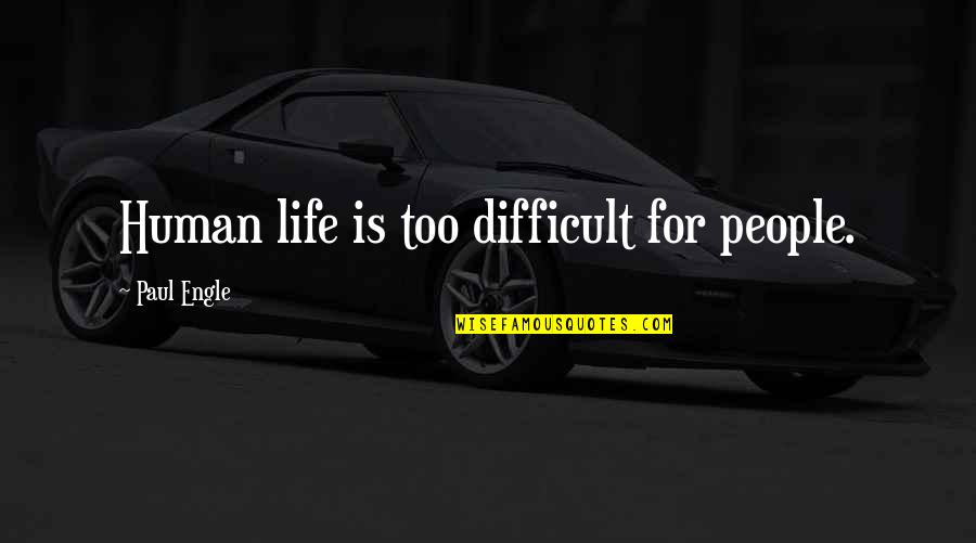 Swinish Quotes By Paul Engle: Human life is too difficult for people.