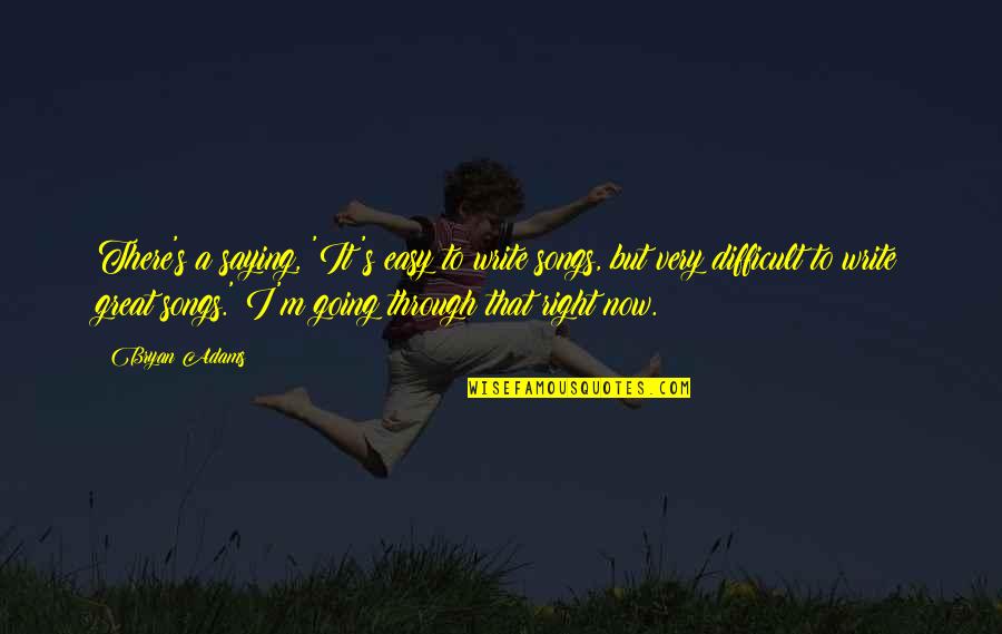 Swinney And Associates Quotes By Bryan Adams: There's a saying, 'It's easy to write songs, Swinney And Associates Quotes By Bryan Adams: There's a saying, 'It's easy to write songs,