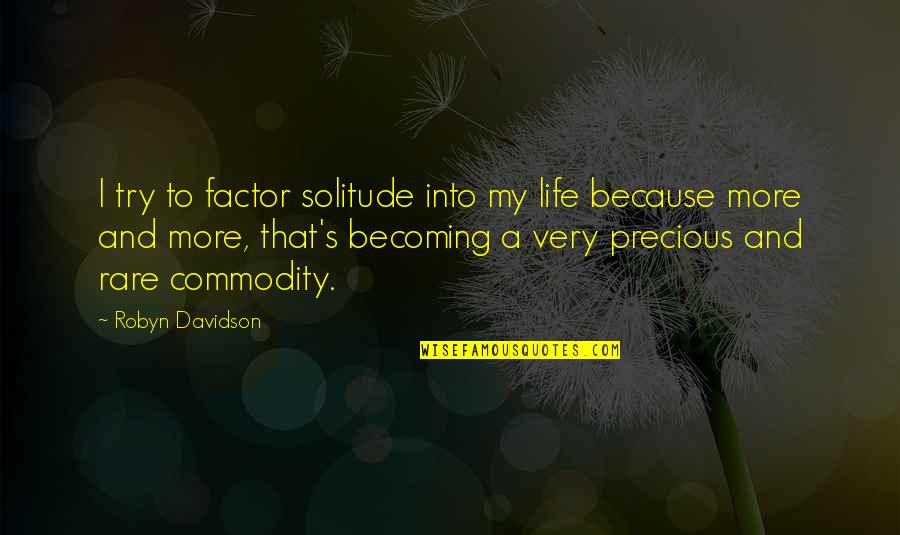 Swinney And Associates Quotes By Robyn Davidson: I try to factor solitude into my life Swinney And Associates Quotes By Robyn Davidson: I try to factor solitude into my life