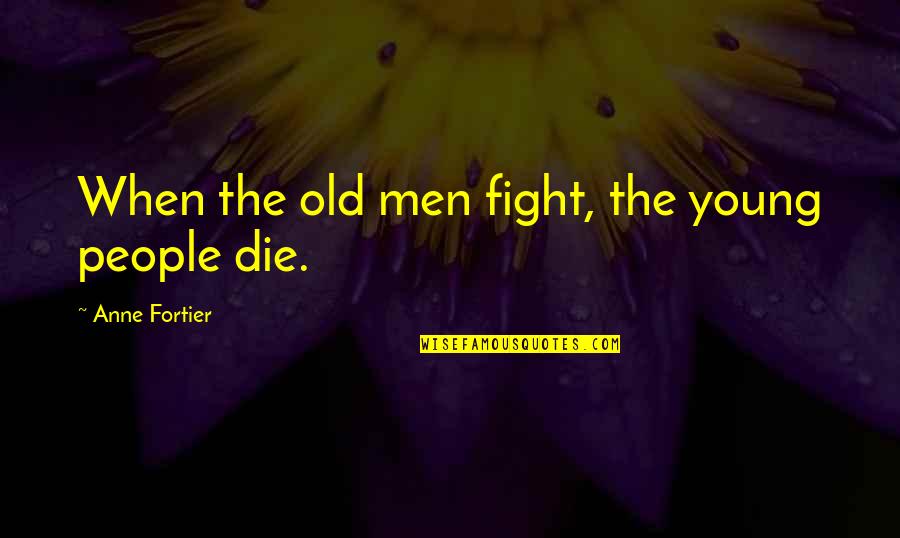 Swinney Quotes By Anne Fortier: When the old men fight, the young people Swinney Quotes By Anne Fortier: When the old men fight, the young people