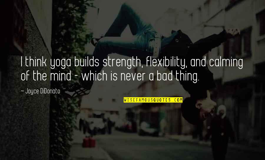 Swinney Quotes By Joyce DiDonato: I think yoga builds strength, flexibility, and calming Swinney Quotes By Joyce DiDonato: I think yoga builds strength, flexibility, and calming