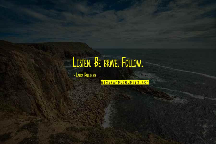 Swinster Quotes By Laura Paulisich: Listen. Be brave. Follow. Swinster Quotes By Laura Paulisich: Listen. Be brave. Follow.