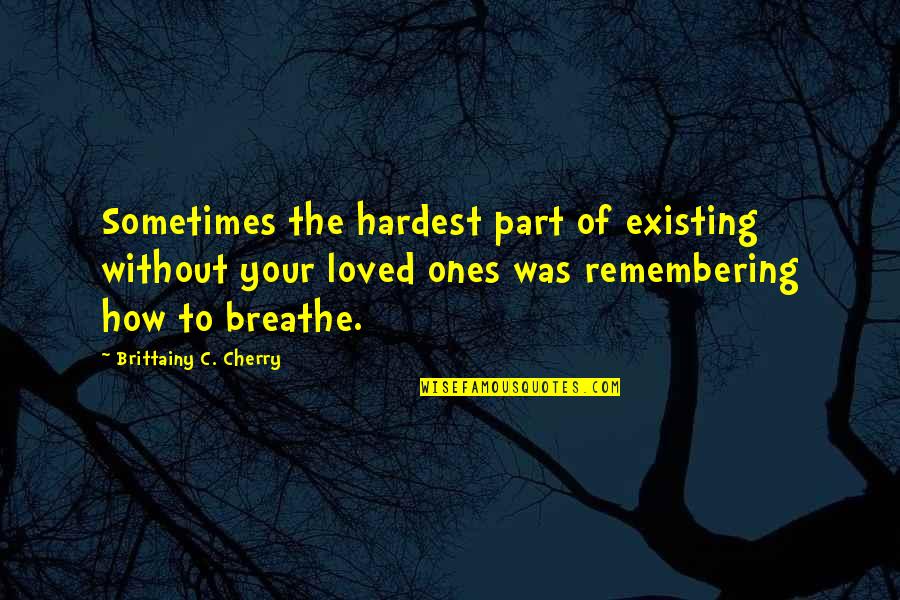 Swinton Online Quotes By Brittainy C. Cherry: Sometimes the hardest part of existing without your Swinton Online Quotes By Brittainy C. Cherry: Sometimes the hardest part of existing without your