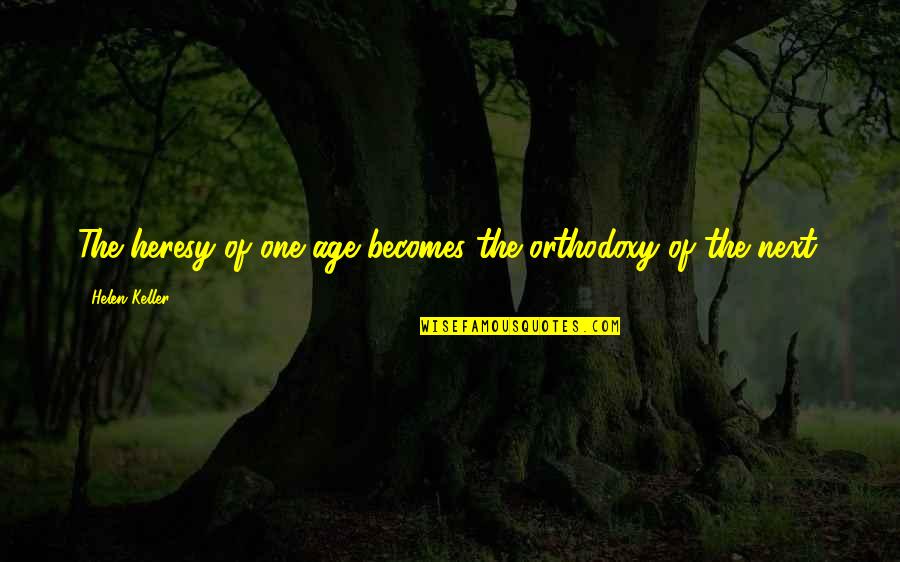 Swipe Quotes By Helen Keller: The heresy of one age becomes the orthodoxy